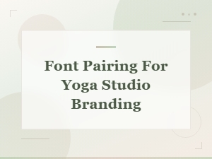 Best Font Pairing Ideas for Yoga Studio Branding