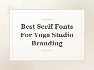 Serif Fonts That Elevate Your Yoga Studio Brand