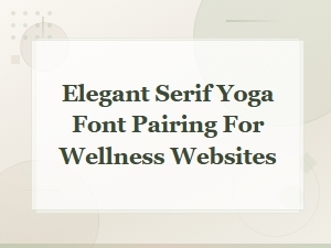 Elegant Serif Yoga Font Pairings for Wellness Websites